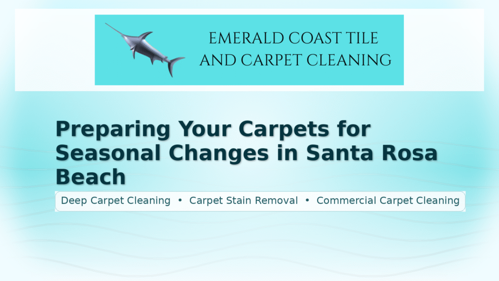 "Preparing Your Carpets for Seasonal Changes in Santa Rosa Beach"